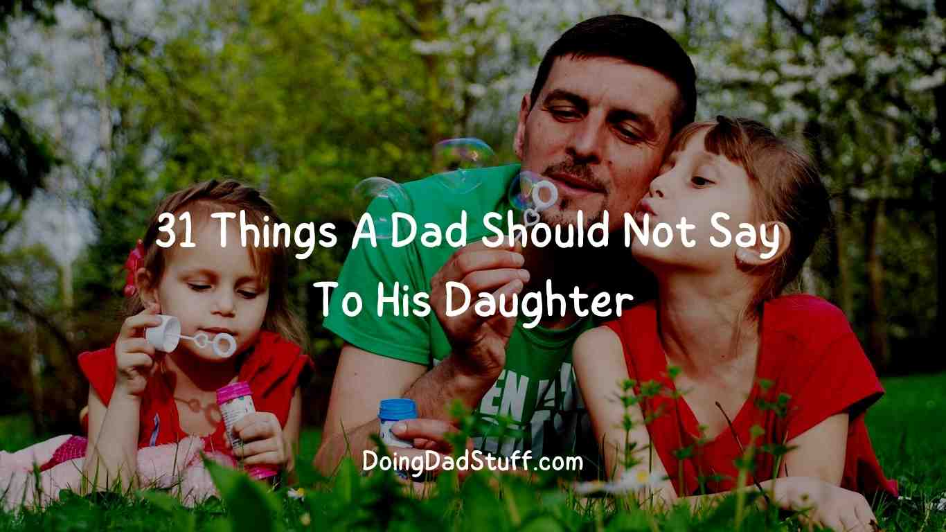 31 Things A Dad Should Not Say To His Daughter - Doing Dad Stuff