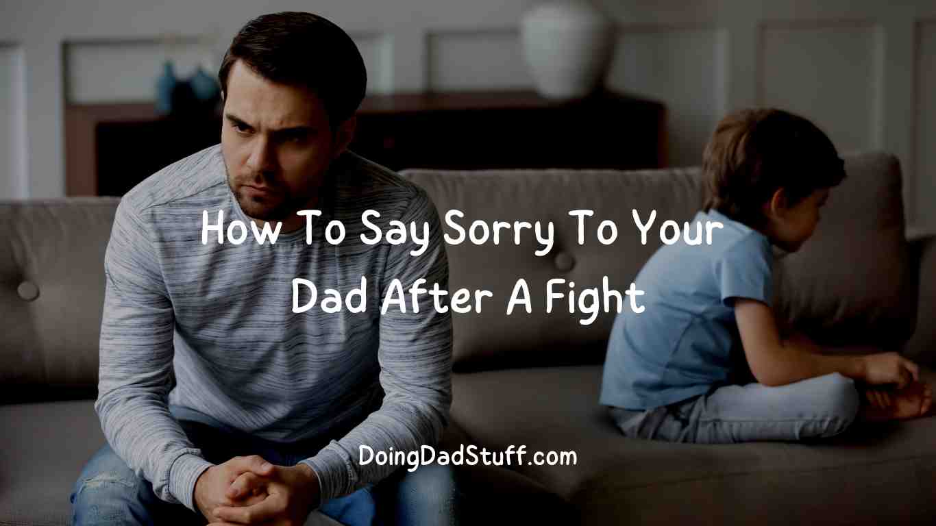 How To Say Sorry To Your Dad After A Fight - Doing Dad Stuff