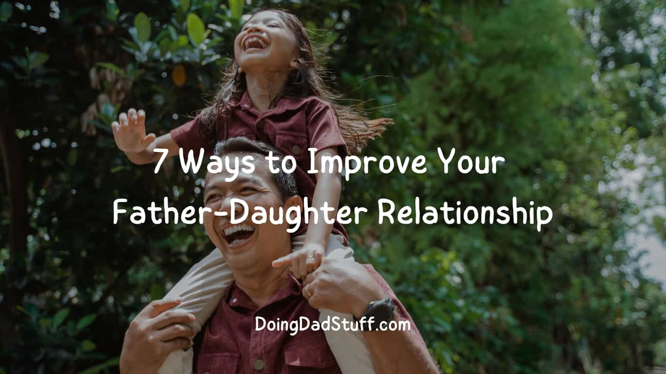 7 Ways To Improve Your Father Daughter Relationship Doing Dad Stuff